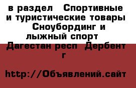  в раздел : Спортивные и туристические товары » Сноубординг и лыжный спорт . Дагестан респ.,Дербент г.
